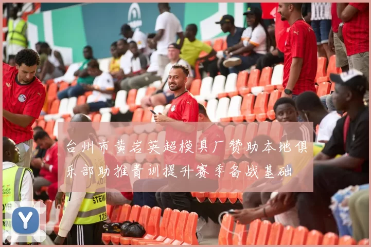 台州市黄岩英超模具厂赞助本地俱乐部助推青训提升赛季备战基础