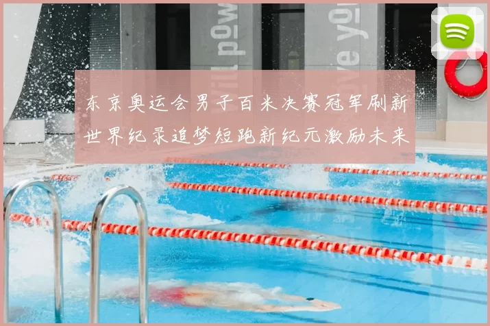 东京奥运会男子百米决赛冠军刷新世界纪录追梦短跑新纪元激励未来