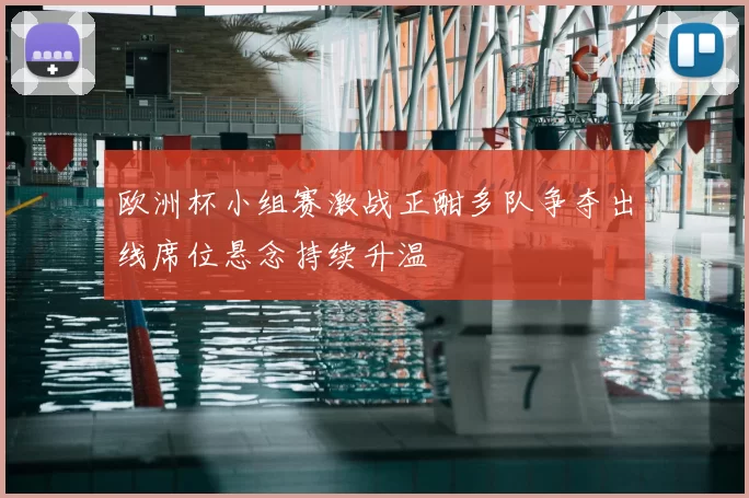 欧洲杯小组赛激战正酣多队争夺出线席位悬念持续升温