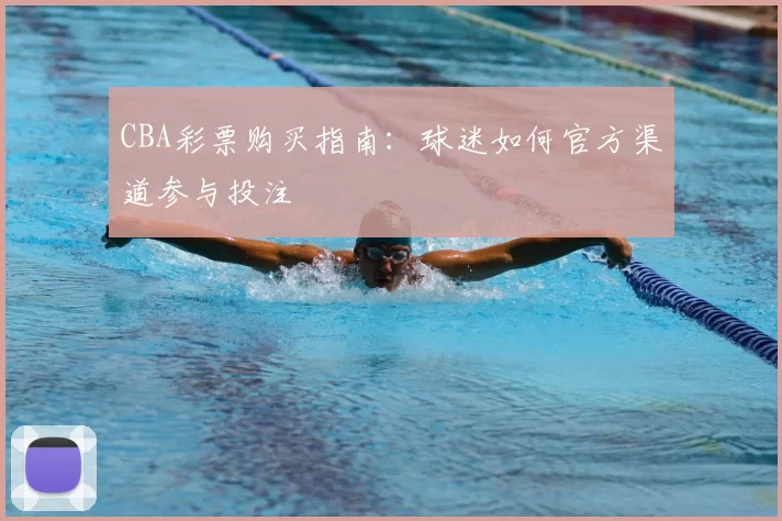 CBA彩票购买指南：球迷如何官方渠道参与投注