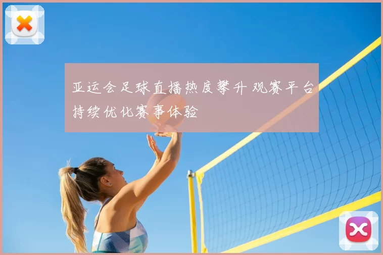 亚运会足球直播热度攀升 观赛平台持续优化赛事体验