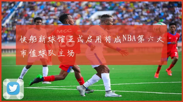 快船新球馆正式启用将成NBA第六大市值球队主场
