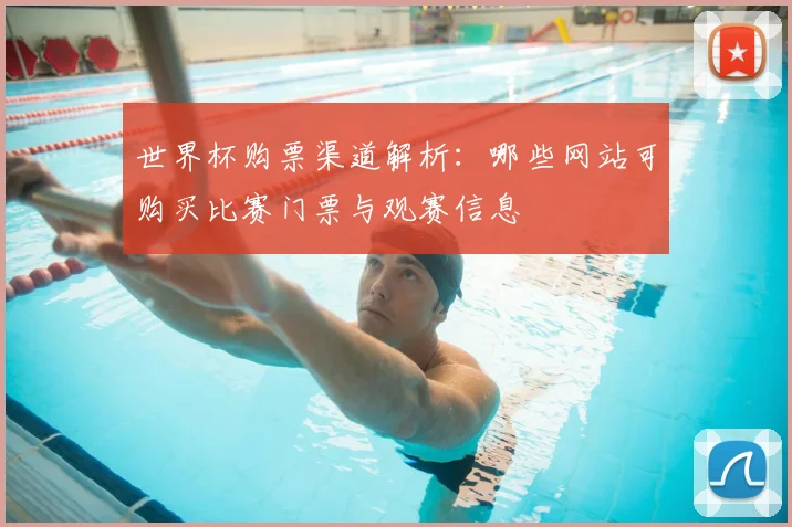 世界杯购票渠道解析:哪些网站可购买比赛门票与观赛信息