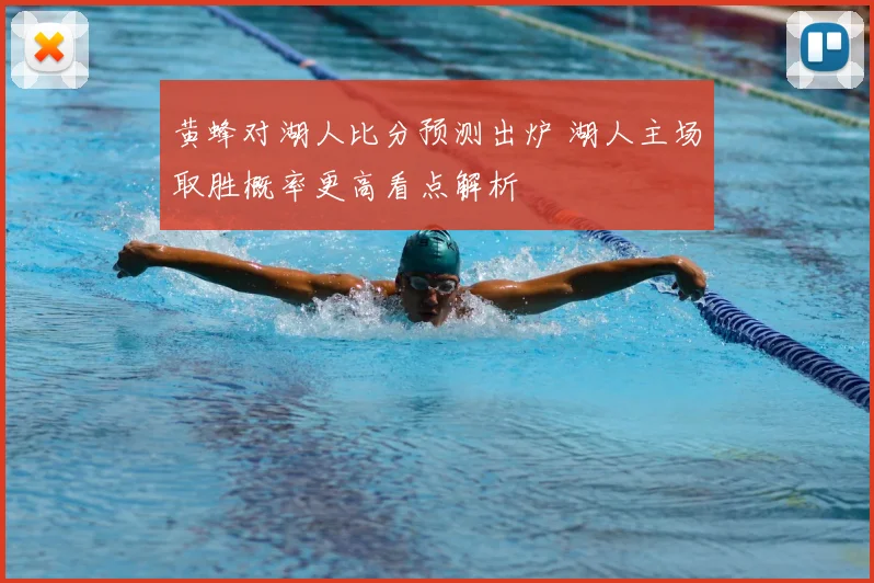 黄蜂对湖人比分预测出炉 湖人主场取胜概率更高看点解析